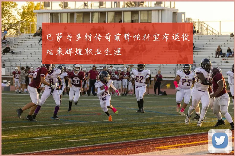 巴萨与多特传奇前锋帕科宣布退役结束辉煌职业生涯